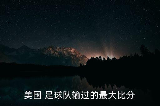 美國(guó) 足球隊(duì)輸過(guò)的最大比分