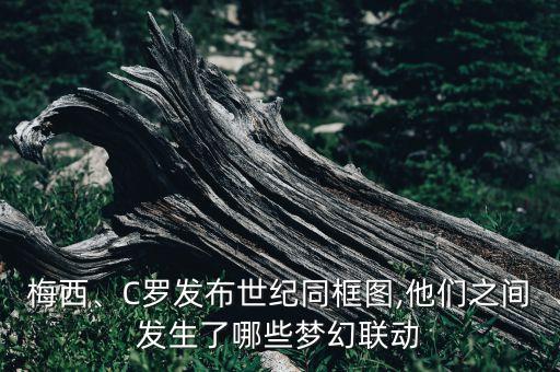 梅西、C羅發(fā)布世紀(jì)同框圖,他們之間發(fā)生了哪些夢幻聯(lián)動