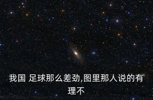 我國 足球那么差勁,圖里那人說的有理不
