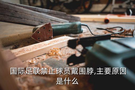  國(guó)際足聯(lián)禁止球員戴圍脖,主要原因是什么