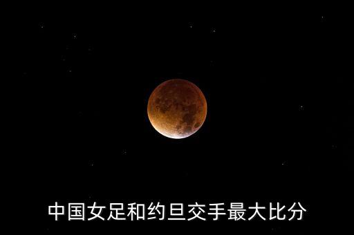 中國女足和約旦交手最大比分