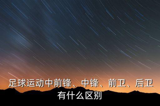  足球運動中前鋒、中鋒、前衛(wèi)、后衛(wèi)有什么區(qū)別