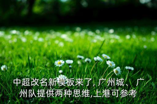 中超改名新模板來了, 廣州城、 廣州隊提供兩種思維,上港可參考