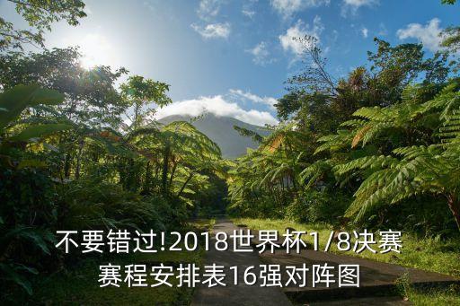 不要錯(cuò)過(guò)!2018世界杯1/8決賽賽程安排表16強(qiáng)對(duì)陣圖