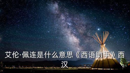 艾倫·佩連是什么意思《西語助手》西漢