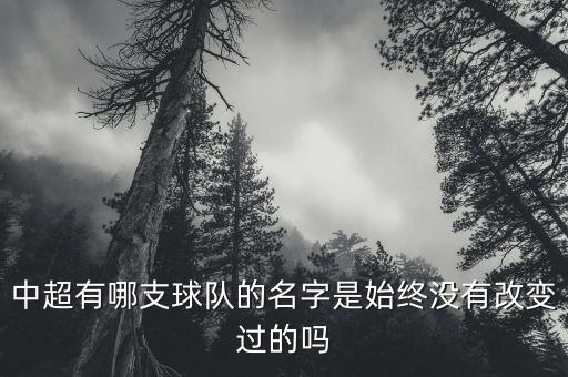 中超有哪支球隊(duì)的名字是始終沒有改變過的嗎