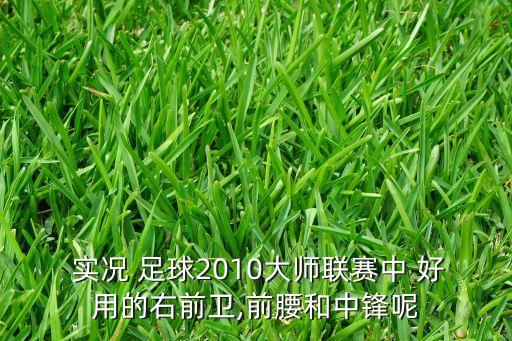  實(shí)況 足球2010大師聯(lián)賽中 好用的右前衛(wèi),前腰和中鋒呢