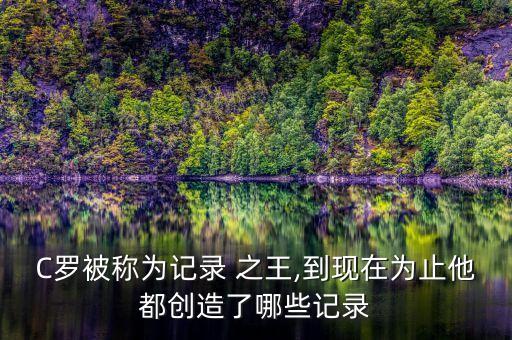 C羅被稱為記錄 之王,到現(xiàn)在為止他都創(chuàng)造了哪些記錄