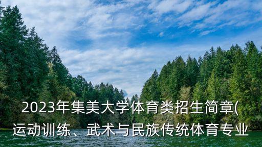 2023年集美大學(xué)體育類招生簡章(運(yùn)動(dòng)訓(xùn)練、武術(shù)與民族傳統(tǒng)體育專業(yè)