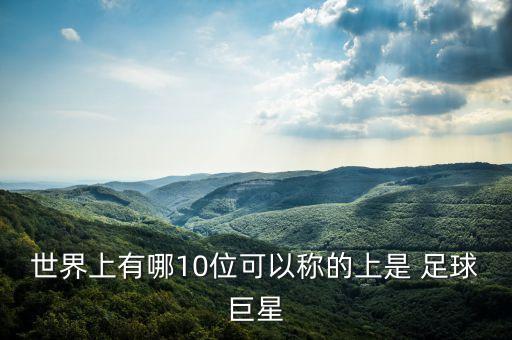 世界上有哪10位可以稱的上是 足球巨星
