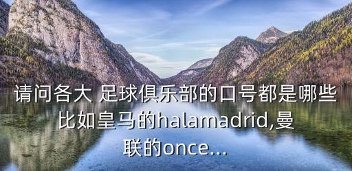 請(qǐng)問(wèn)各大 足球俱樂(lè)部的口號(hào)都是哪些比如皇馬的halamadrid,曼聯(lián)的once...