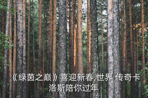 《綠茵之巔》喜迎新春,世界 傳奇卡洛斯陪你過(guò)年