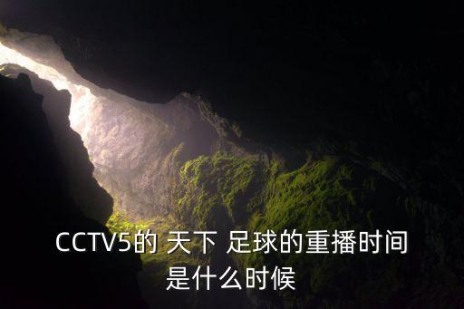 CCTV5的 天下 足球的重播時(shí)間是什么時(shí)候