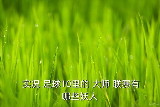  實況 足球10里的 大師 聯(lián)賽有哪些妖人
