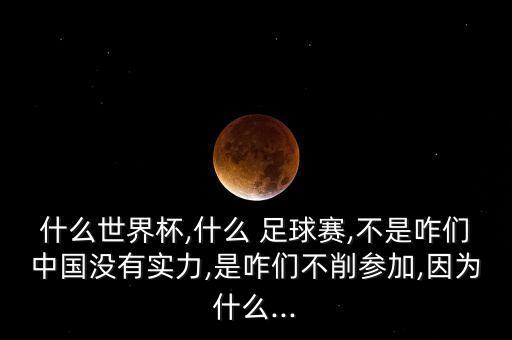 什么世界杯,什么 足球賽,不是咋們中國(guó)沒(méi)有實(shí)力,是咋們不削參加,因?yàn)槭裁?..