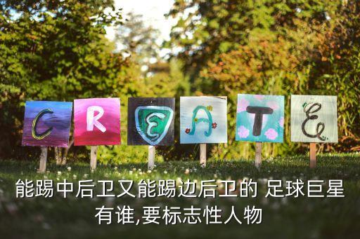 能踢中后衛(wèi)又能踢邊后衛(wèi)的 足球巨星有誰,要標志性人物