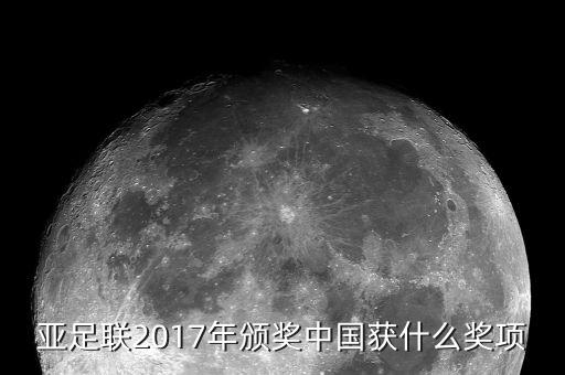 亞足聯(lián)2017年頒獎(jiǎng)中國(guó)獲什么獎(jiǎng)項(xiàng)