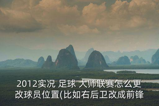 2012實況 足球 大師聯(lián)賽怎么更改球員位置(比如右后衛(wèi)改成前鋒