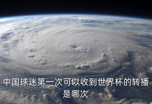 中國球迷第一次可以收到世界杯的轉(zhuǎn)播是哪次