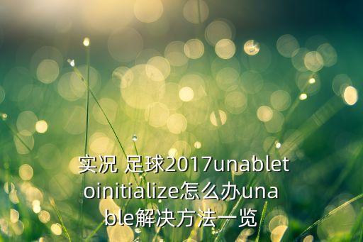  實(shí)況 足球2017unabletoinitialize怎么辦unable解決方法一覽