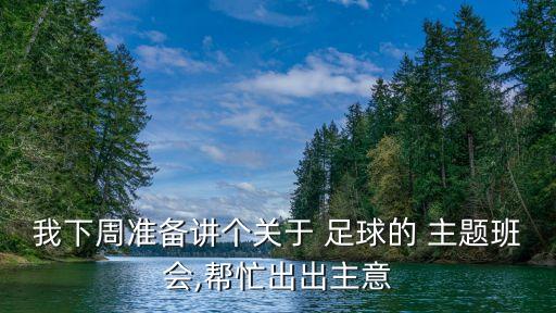 我下周準備講個關于 足球的 主題班會,幫忙出出主意