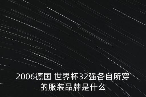 2006德國 世界杯32強(qiáng)各自所穿的服裝品牌是什么