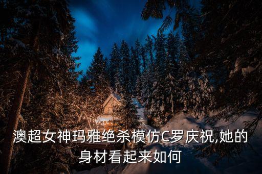 澳超女神瑪雅絕殺模仿C羅慶祝,她的身材看起來(lái)如何