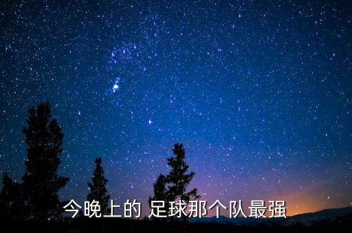 今晚上的 足球那個隊最強