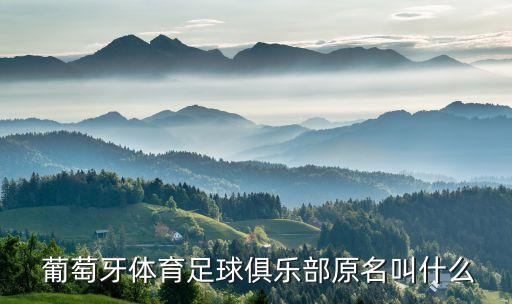  葡萄牙體育足球俱樂(lè)部原名叫什么
