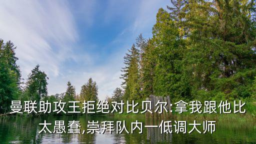 曼聯(lián)助攻王拒絕對比貝爾:拿我跟他比太愚蠢,崇拜隊(duì)內(nèi)一低調(diào)大師