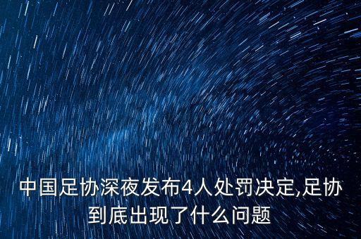 中國足協(xié)深夜發(fā)布4人處罰決定,足協(xié)到底出現(xiàn)了什么問題