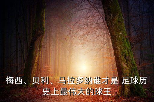 梅西、貝利、馬拉多納誰(shuí)才是 足球歷史上最偉大的球王