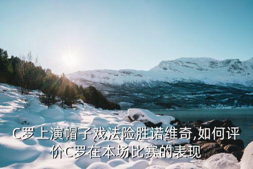 C羅上演帽子戲法險勝諾維奇,如何評價C羅在本場比賽的表現(xiàn)