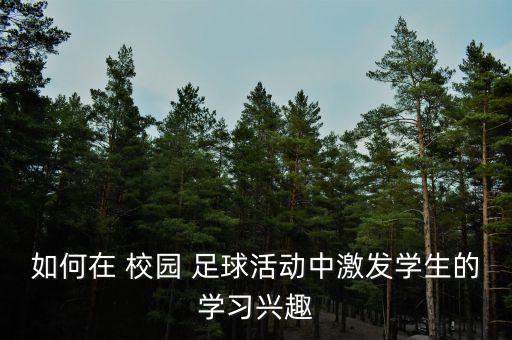 如何在 校園 足球活動中激發(fā)學(xué)生的學(xué)習(xí)興趣