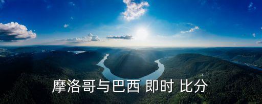 摩洛哥與巴西 即時(shí) 比分