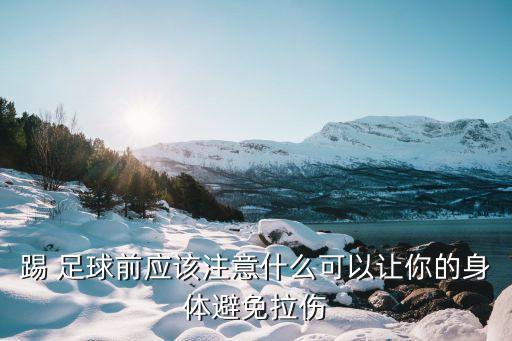 踢 足球前應該注意什么可以讓你的身體避免拉傷