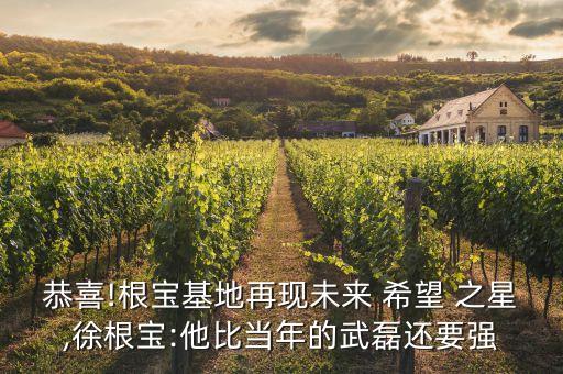 恭喜!根寶基地再現(xiàn)未來 希望 之星,徐根寶:他比當(dāng)年的武磊還要強(qiáng)