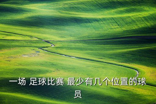 一場(chǎng) 足球比賽 最少有幾個(gè)位置的球員