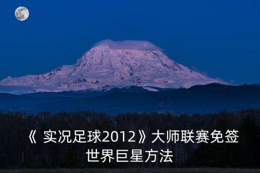 《 實(shí)況足球2012》大師聯(lián)賽免簽世界巨星方法