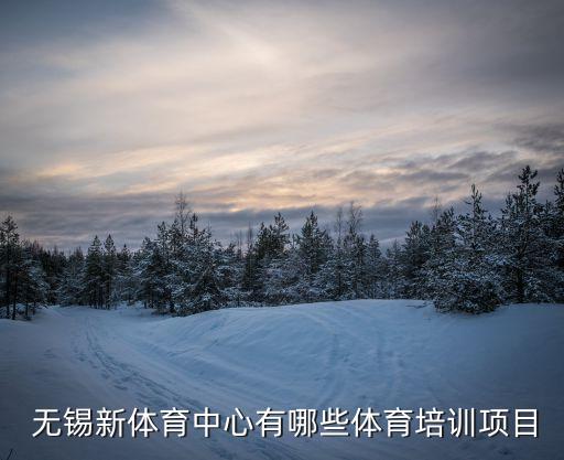  無錫新體育中心有哪些體育培訓項目