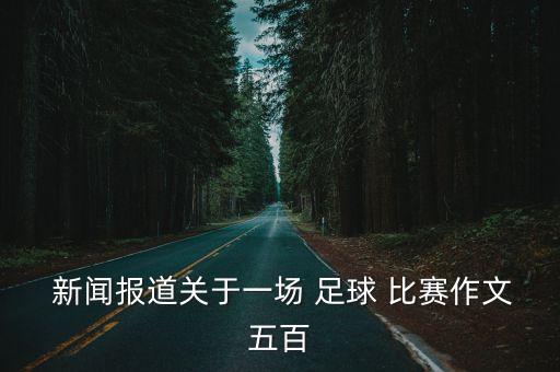  新聞報道關于一場 足球 比賽作文五百