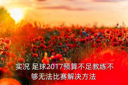  實(shí)況 足球2017預(yù)算不足教練不夠無法比賽解決方法