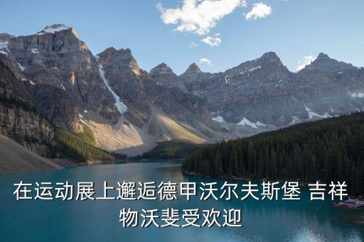 在運(yùn)動(dòng)展上邂逅德甲沃爾夫斯堡 吉祥物沃斐受歡迎