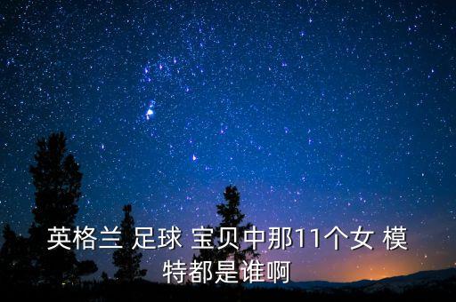 英格蘭 足球 寶貝中那11個女 模特都是誰啊