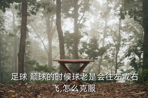  足球 顛球的時(shí)候球老是會往左或右飛,怎么克服