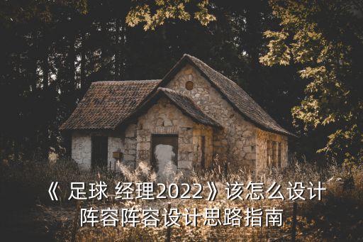 《 足球 經(jīng)理2022》該怎么設(shè)計陣容陣容設(shè)計思路指南