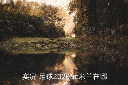  實況 足球2020ac米蘭在哪