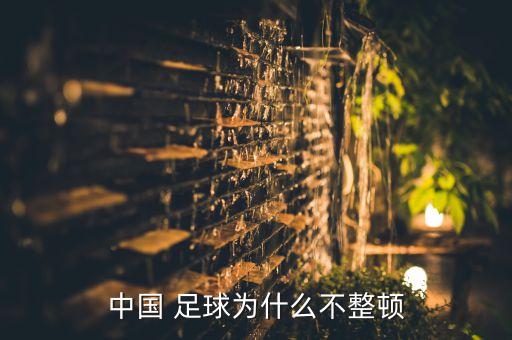 中國 足球?yàn)槭裁床徽D