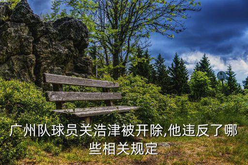 廣州隊球員關(guān)浩津被開除,他違反了哪些相關(guān)規(guī)定