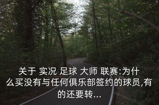 關(guān)于 實(shí)況 足球 大師 聯(lián)賽:為什么買(mǎi)沒(méi)有與任何俱樂(lè)部簽約的球員,有的還要轉(zhuǎn)...